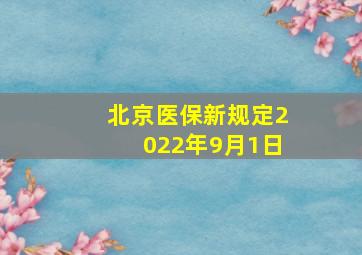 北京医保新规定2022年9月1日