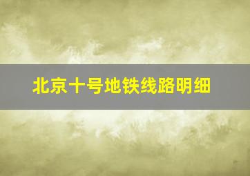 北京十号地铁线路明细