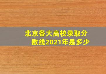 北京各大高校录取分数线2021年是多少