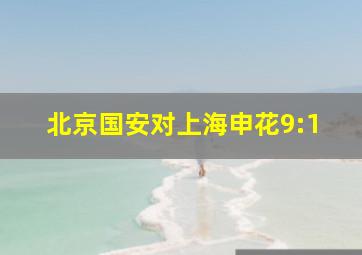 北京国安对上海申花9:1