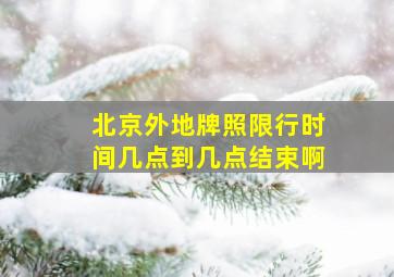 北京外地牌照限行时间几点到几点结束啊