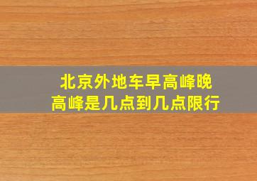 北京外地车早高峰晚高峰是几点到几点限行