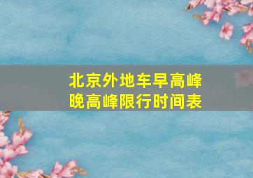 北京外地车早高峰晚高峰限行时间表