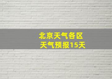 北京天气各区天气预报15天