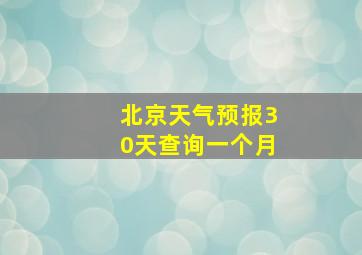 北京天气预报30天查询一个月