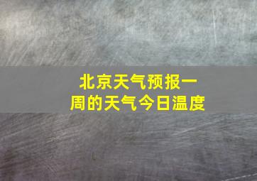 北京天气预报一周的天气今日温度