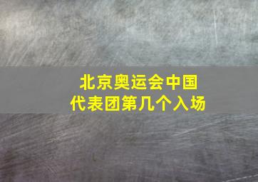 北京奥运会中国代表团第几个入场