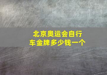 北京奥运会自行车金牌多少钱一个