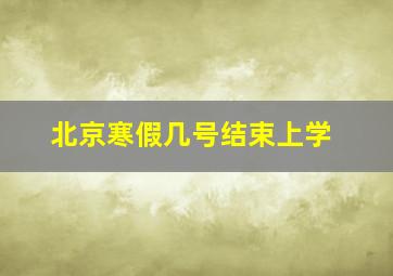 北京寒假几号结束上学