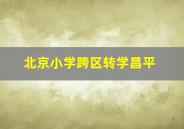 北京小学跨区转学昌平