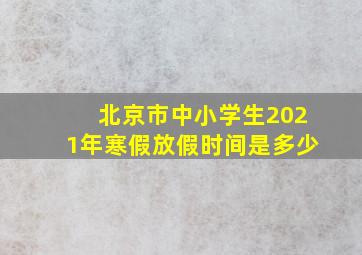 北京市中小学生2021年寒假放假时间是多少