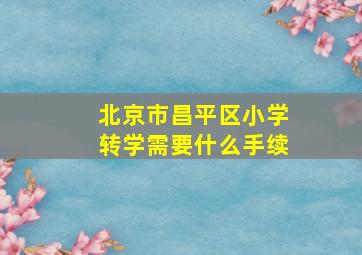 北京市昌平区小学转学需要什么手续