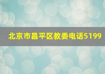 北京市昌平区教委电话5199