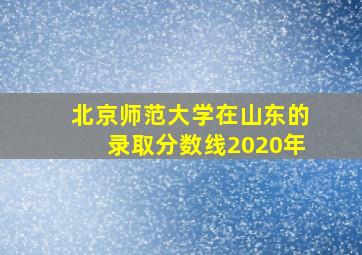 北京师范大学在山东的录取分数线2020年