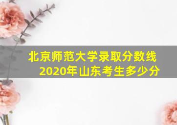 北京师范大学录取分数线2020年山东考生多少分