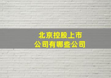 北京控股上市公司有哪些公司