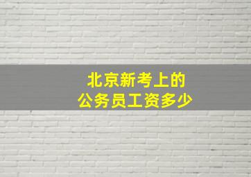 北京新考上的公务员工资多少