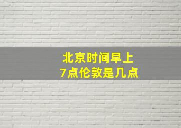 北京时间早上7点伦敦是几点