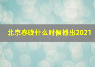 北京春晚什么时候播出2021