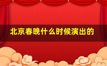 北京春晚什么时候演出的