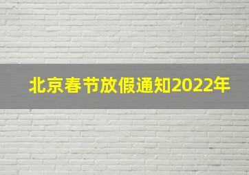 北京春节放假通知2022年