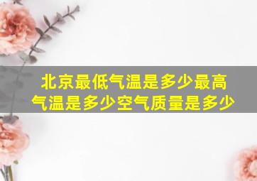 北京最低气温是多少最高气温是多少空气质量是多少