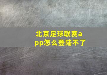 北京足球联赛app怎么登陆不了