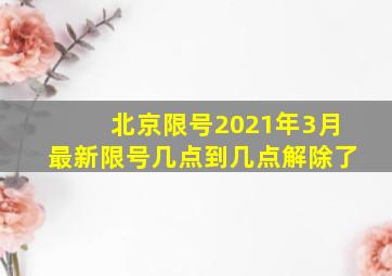 北京限号2021年3月最新限号几点到几点解除了