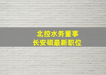 北控水务董事长安硕最新职位