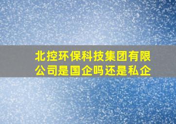 北控环保科技集团有限公司是国企吗还是私企