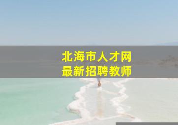 北海市人才网最新招聘教师