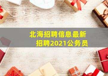 北海招聘信息最新招聘2021公务员