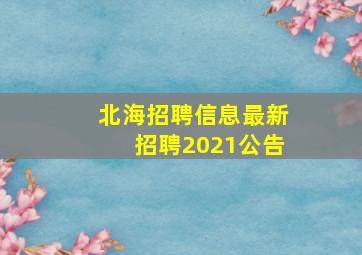 北海招聘信息最新招聘2021公告