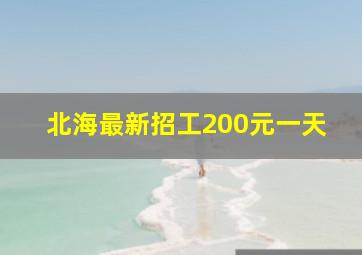 北海最新招工200元一天