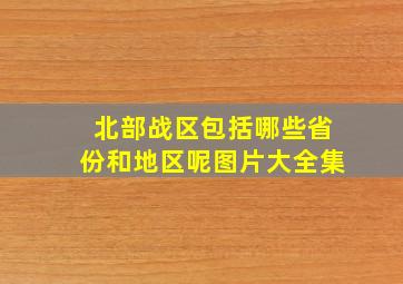 北部战区包括哪些省份和地区呢图片大全集