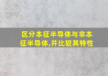 区分本征半导体与非本征半导体,并比较其特性