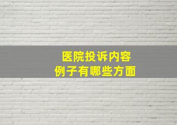 医院投诉内容例子有哪些方面