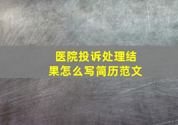 医院投诉处理结果怎么写简历范文