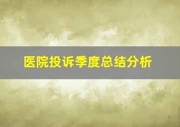 医院投诉季度总结分析