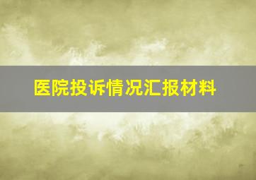 医院投诉情况汇报材料