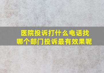 医院投诉打什么电话找哪个部门投诉最有效果呢