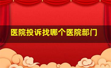 医院投诉找哪个医院部门