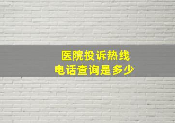 医院投诉热线电话查询是多少