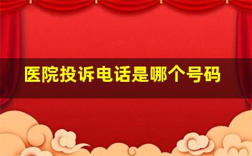 医院投诉电话是哪个号码