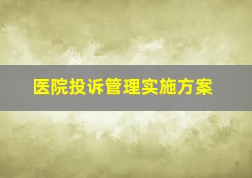 医院投诉管理实施方案