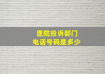 医院投诉部门电话号码是多少