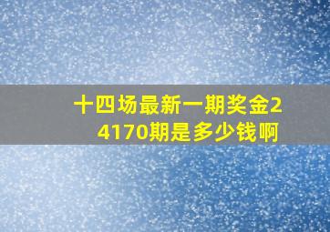 十四场最新一期奖金24170期是多少钱啊