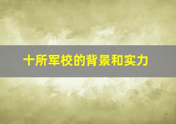 十所军校的背景和实力