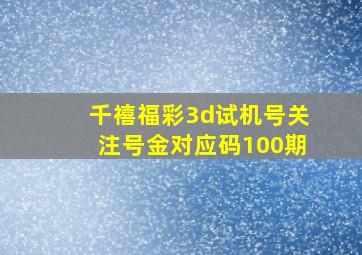 千禧福彩3d试机号关注号金对应码100期