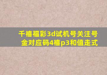 千禧福彩3d试机号关注号金对应码4禧p3和值走式